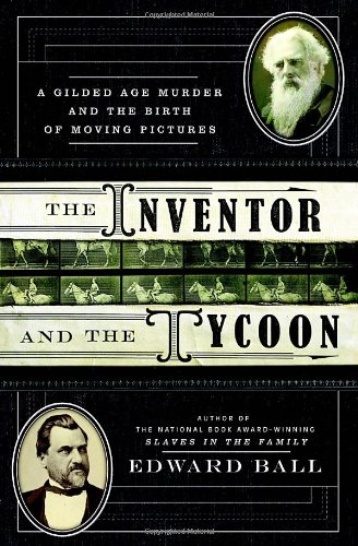 The Inventor and the Tycoon: A Gilded Age Murder and the Birth of Moving Pictures by Edward Ball