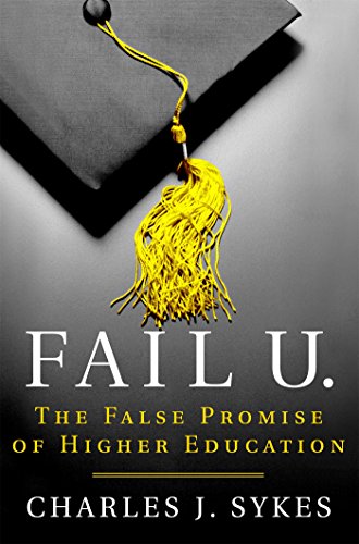 Fail U.: The False Promise of Higher Education by Charles J Sykes