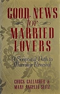 Good News for Married Lovers: A Scriptural Path to Marriage Renewal by Chuck Gallagher