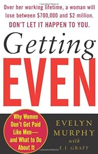 Getting Even: Why Women Don't Get Paid Like Men--And What to Do About It by E.J. Graff