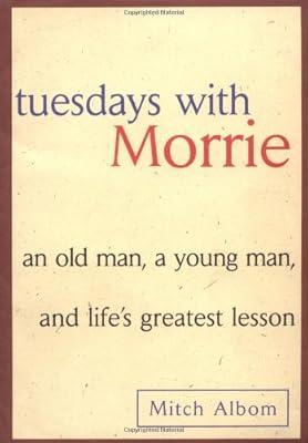 Tuesdays with Morrie: An Old Man, a Young Man, and Life's Greatest Lesson