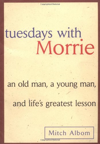 Tuesdays with Morrie: An Old Man, a Young Man, and Life's Greatest Lesson by Mitch Albom