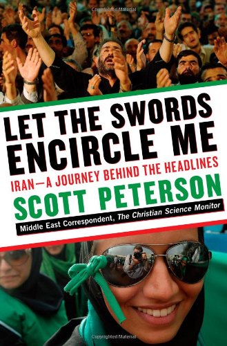 Let the Swords Encircle Me: Iran--A Journey Behind the Headlines by Scott Peterson
