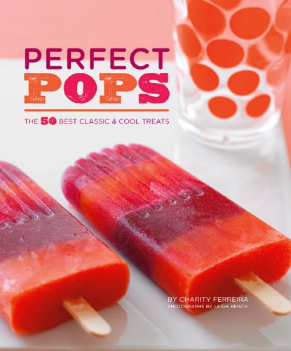 Perfect Pops: The 50 Best Classic &amp; Cool Treats by Fany Gerson