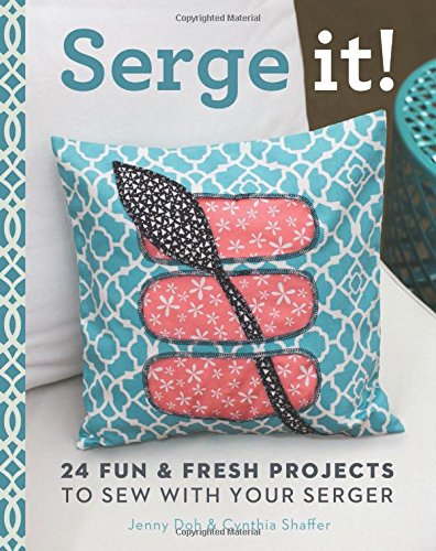 Serge It!: 24 Fun &amp; Fresh Projects to Sew with Your Serger by Jenny Doh
