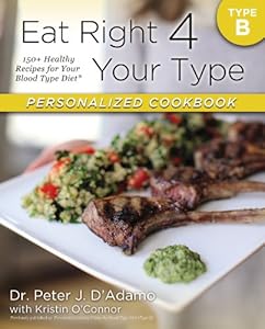 Eat Right 4 Your Type Personalized Cookbook Type B: 150+ Healthy Recipes For Your Blood Type Diet by Dr. Peter J. D'Adamo