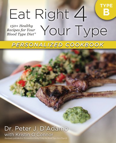 Eat Right 4 Your Type Personalized Cookbook Type B: 150+ Healthy Recipes For Your Blood Type Diet by Dr. Peter J. D'Adamo