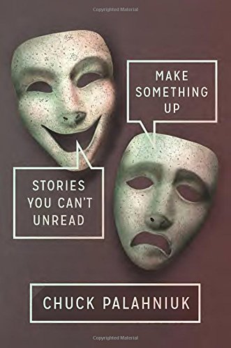 Make Something Up: Stories You Can't Unread by Chuck Palahniuk