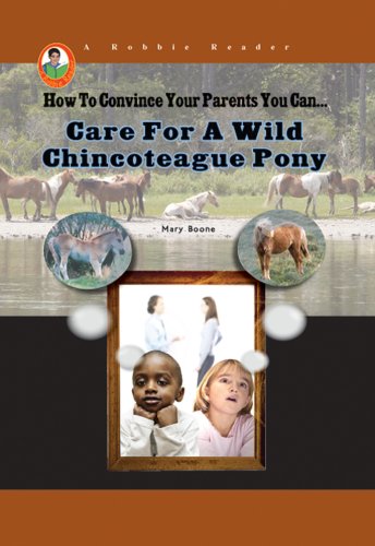 How To Convince Your Parents You Can Care for a Wild Chincoteague Pony by Mary Boone