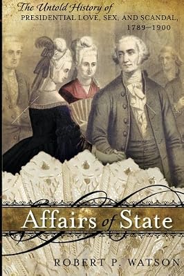 Affairs of State: The Untold History of Presidential Love, Sex, and Scandal, 1789-1900