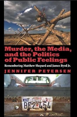 Murder, the Media, and the Politics of Public Feelings: Remembering Matthew Shepard and James Byrd Jr.