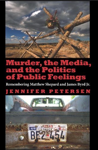 Murder, the Media, and the Politics of Public Feelings: Remembering Matthew Shepard and James Byrd Jr. by Jennifer Petersen