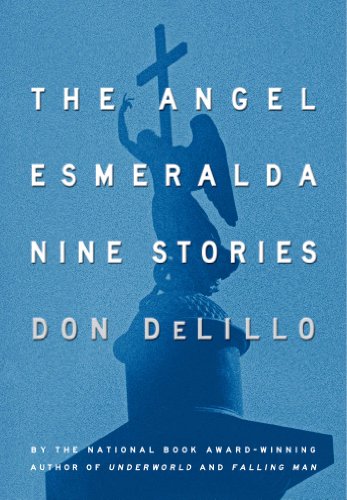 The Angel Esmeralda: Nine Stories by Don DeLillo
