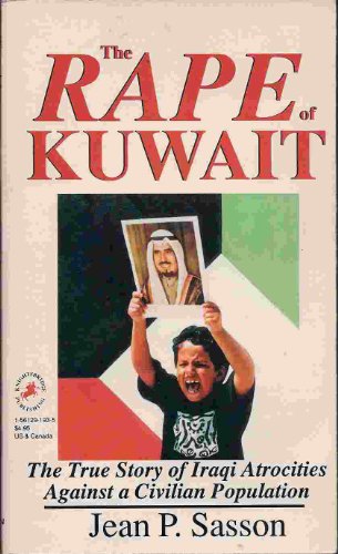 The Rape of Kuwait: The True Story of Iraqi Atrocities Against a Civilian Population by Jean P. Sasson