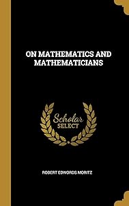 On Mathematics and Mathematicians by Robert Edwords Moritz
