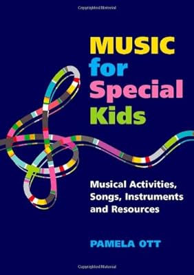 Music for Special Kids: Musical Activities, Songs, Instruments and Resources