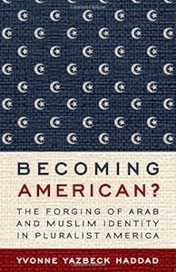 Becoming American?: The Forging of Arab and Muslim Identity in Pluralist America