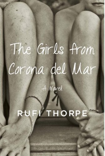 The Girls from Corona del Mar: A novel by Rufi Thorpe