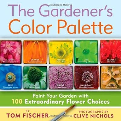 The Gardener's Color Palette: Paint Your Garden with 100 Extraordinary Flower Choices