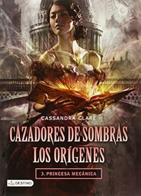 Cazadores de Sombras. Los origenes 3. Princesa mecanica