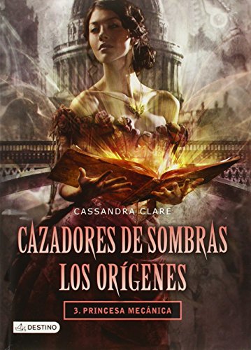 Cazadores de Sombras. Los origenes 3. Princesa mecanica by Cassandra Clare