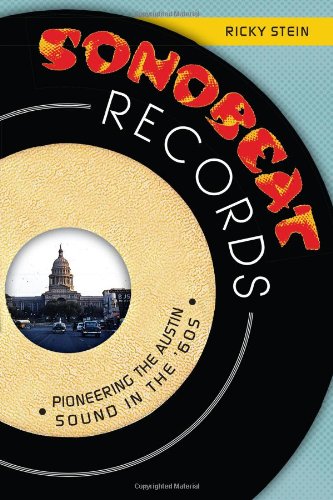 Sonobeat Records:: Pioneering the Austin Sound in the '60s by Richard Joseph Stein