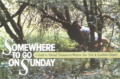 Somewhere to Go on Sunday: A Guide to Natural Treasures in Western New York and Southern Ontario