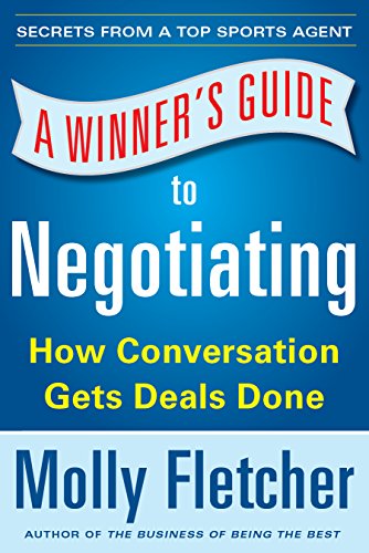 A Winner's Guide to Negotiating: How Conversation Gets Deals Done by Molly Fletcher