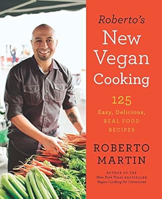 Roberto's New Vegan Cooking: 125 Easy, Delicious, Real Food Recipes
