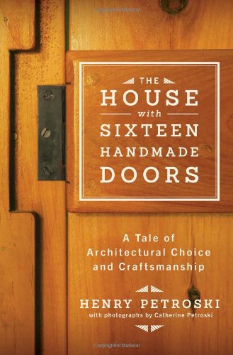 The House with Sixteen Handmade Doors: A Tale of Architectural Choice and Craftsmanship by Henry Petroski