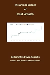 The Art and Science of Real Wealth: Earn Real Wealth by Dhyan Appachu Bollachettira