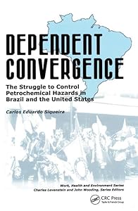 Dependent Convergence: The Struggle to Control Petrochemical Hazards in Brazil and the United States (Work, Health and Environment Series) by Carlos Siqueira