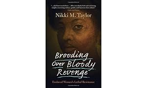 Brooding over Bloody Revenge: Enslaved Women's Lethal Resistance by Nikki M. Taylor