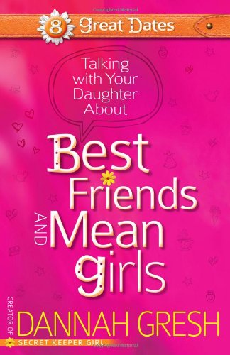Talking with Your Daughter About Best Friends and Mean Girls by Dannah Gresh