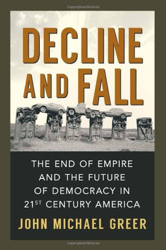 Decline and Fall: The End of Empire and the Future of Democracy in 21st Century America by John Michael Greer