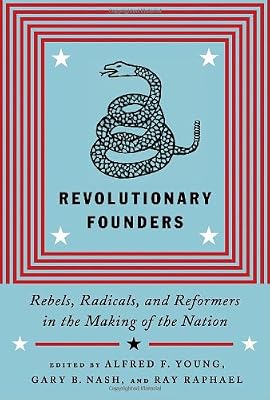Revolutionary Founders: Rebels, Radicals, and Reformers in the Making of the Nation