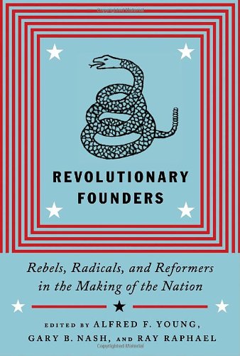 Revolutionary Founders: Rebels, Radicals, and Reformers in the Making of the Nation by Ray Raphael