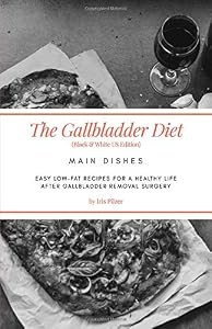 The Gallbladder Diet: Main Dishes (Black & White US Edition): Easy, low-fat recipes for a healthy life after gallbladder removal surgery by Iris Pilzer