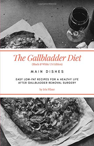 The Gallbladder Diet: Main Dishes (Black & White US Edition): Easy, low-fat recipes for a healthy life after gallbladder removal surgery by Iris Pilzer