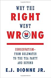 Why the Right Went Wrong: ConservatismFrom Goldwater to the Tea Party and Beyond