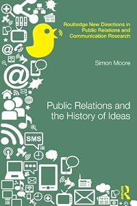 Public Relations and the History of Ideas (Routledge New Directions in PR & Communication Research) by Simon Moore