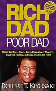 Rich Dad Poor Dad: What The Rich Teach Their Kids About Money That the Poor and Middle Class Do Not!