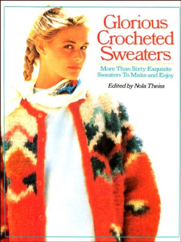 Glorious Crocheted Sweaters - more Than Sixty Exquisite Sweaters to Make and Enjoy. by unknown author