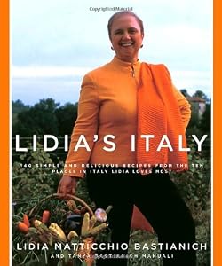 Lidia's Italy: 140 Simple and Delicious Recipes from the Ten Places in Italy Lidia Loves Most