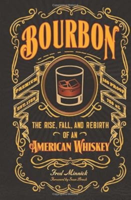 Bourbon: The Rise, Fall, and Rebirth of an American Whiskey