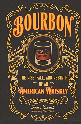 Bourbon: The Rise, Fall, and Rebirth of an American Whiskey by Fred Minnick