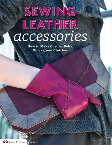 Sewing Leather Accessories: How to Make Custom Belts, Gloves, and Clutches by Choly Knight