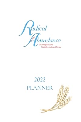 2022 Radical Abundance Planner: Extravagant Love, Transformational Grace