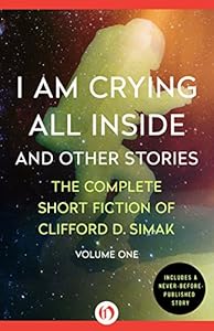 I Am Crying All Inside: And Other Stories by Clifford D. Simak                       ,