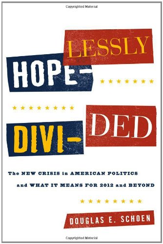 Hopelessly Divided: The New Crisis in American Politics and What it Means for 2012 and Beyond by Douglas E. Schoen